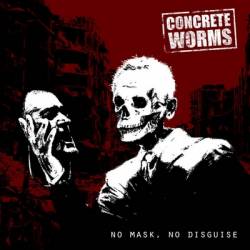 Concrete Worms : No Mask, No Disguise